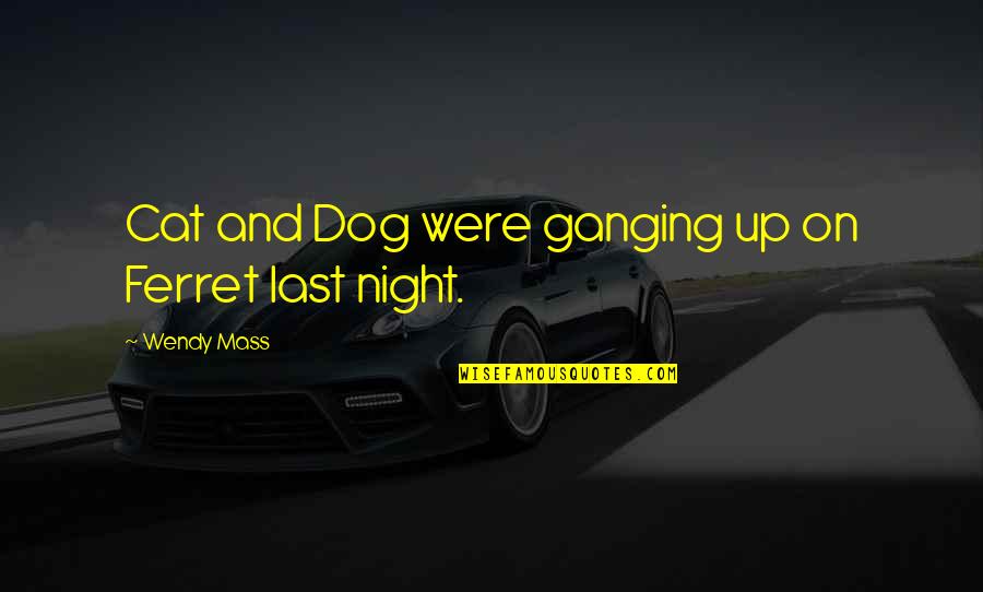 Guys Lying To You Quotes By Wendy Mass: Cat and Dog were ganging up on Ferret Guys Lying To You Quotes By Wendy Mass: Cat and Dog were ganging up on Ferret