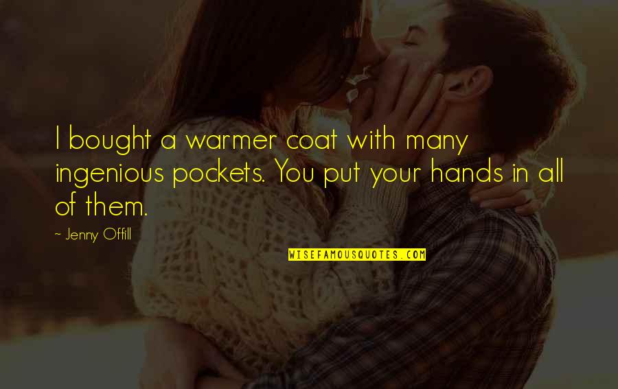 Guys Messing Up Quotes By Jenny Offill: I bought a warmer coat with many ingenious