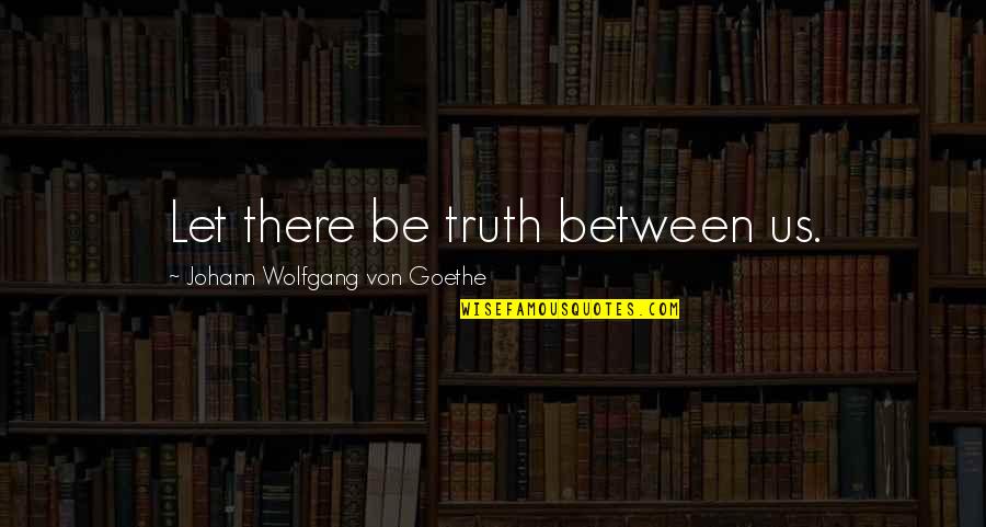 Guys Messing With Your Emotions Quotes By Johann Wolfgang Von Goethe: Let there be truth between us.