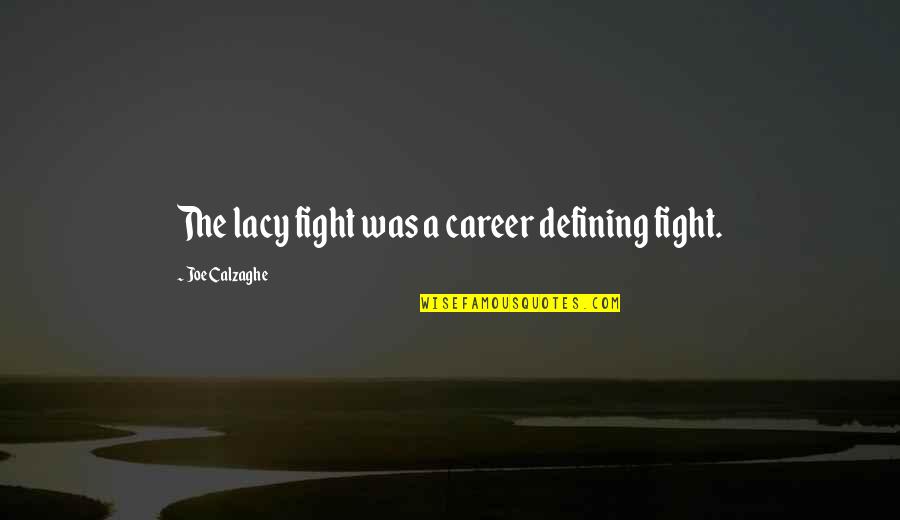 Guys Mistreating You Quotes By Joe Calzaghe: The lacy fight was a career defining fight. Guys Mistreating You Quotes By Joe Calzaghe: The lacy fight was a career defining fight.