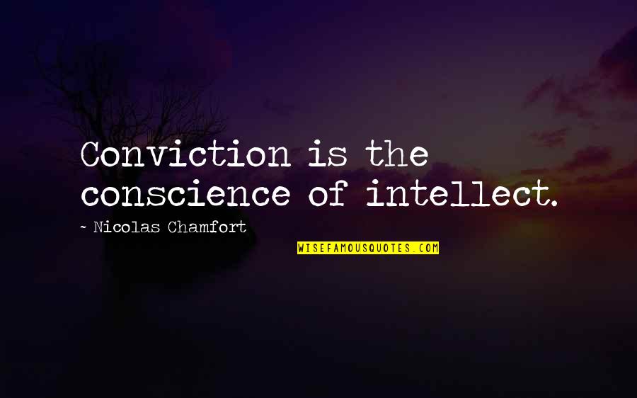 Guys Mistreating You Quotes By Nicolas Chamfort: Conviction is the conscience of intellect.