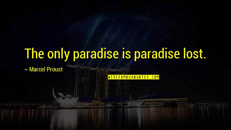 Guys Need To Appreciate What They Have Quotes By Marcel Proust: The only paradise is paradise lost.