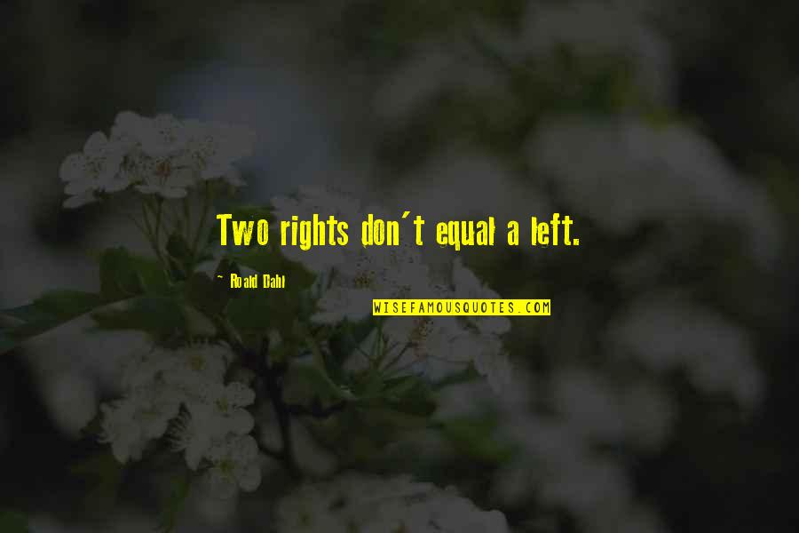 Guys Never Changing Quotes By Roald Dahl: Two rights don't equal a left.