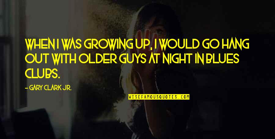 Guys Night Out Quotes By Gary Clark Jr.: When I was growing up, I would go