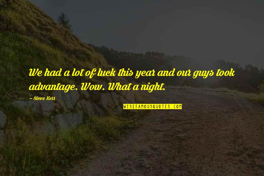 Guys Night Out Quotes By Steve Kerr: We had a lot of luck this year