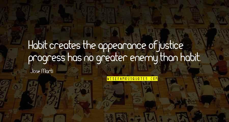 Guys Not Being Honest Quotes By Jose Marti: Habit creates the appearance of justice; progress has