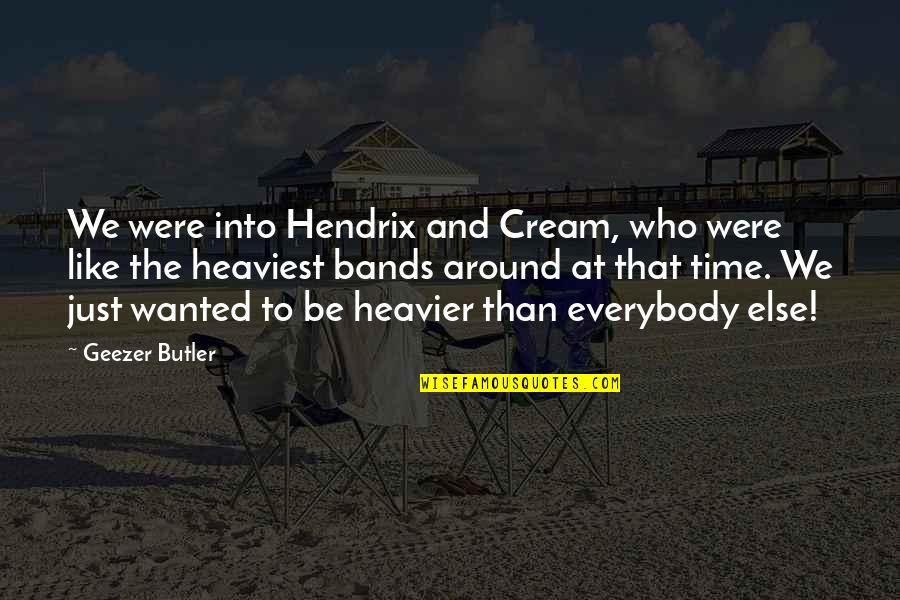 Guys Not Deserving A Girl Quotes By Geezer Butler: We were into Hendrix and Cream, who were Guys Not Deserving A Girl Quotes By Geezer Butler: We were into Hendrix and Cream, who were