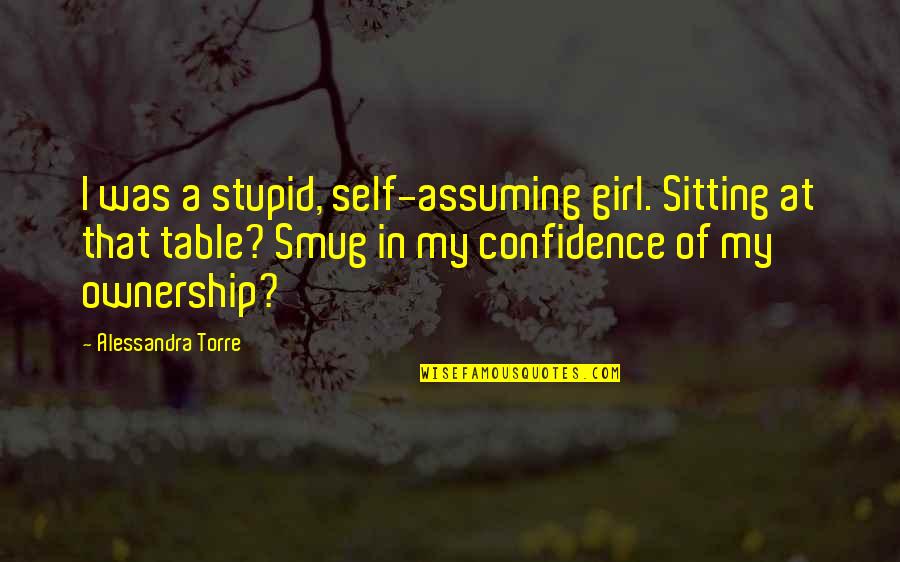 Guys Not Knowing What They Have Until It's Gone Quotes By Alessandra Torre: I was a stupid, self-assuming girl. Sitting at Guys Not Knowing What They Have Until It's Gone Quotes By Alessandra Torre: I was a stupid, self-assuming girl. Sitting at