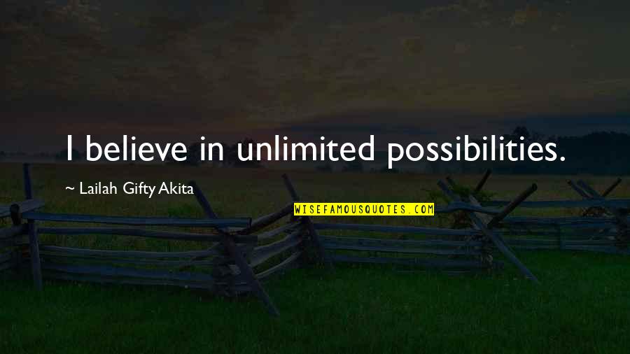 Guys Not Leaving You Alone Quotes By Lailah Gifty Akita: I believe in unlimited possibilities.