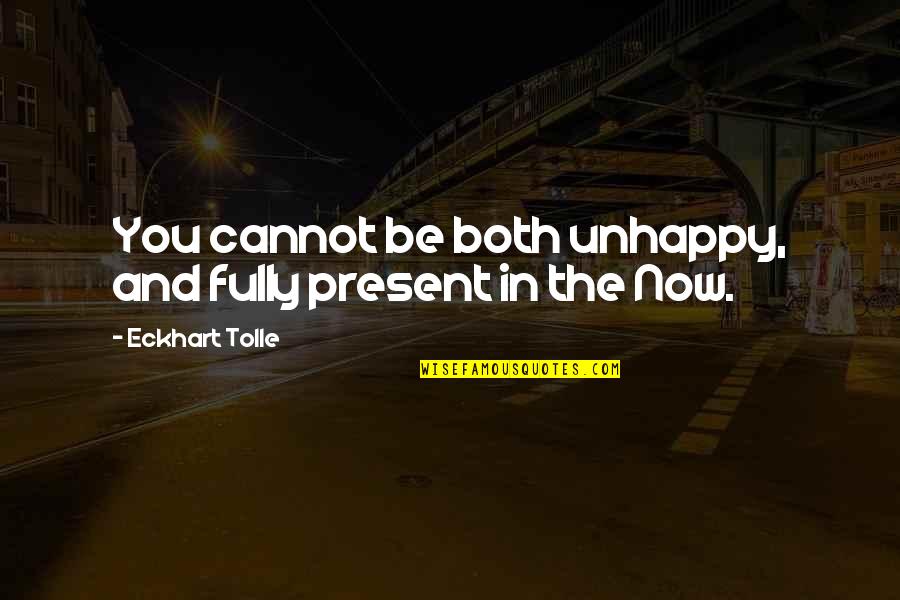 Guys Not Noticing You Quotes By Eckhart Tolle: You cannot be both unhappy, and fully present