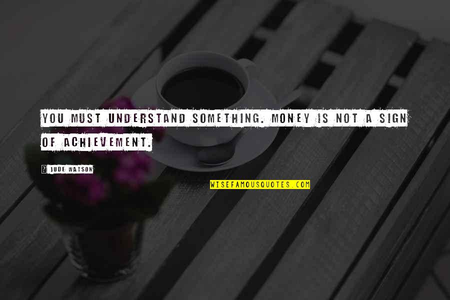 Guys Not Noticing You Quotes By Jude Watson: You must understand something. Money is not a