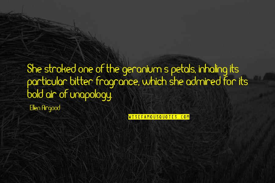 Guys Not Proposing Quotes By Ellen Airgood: She stroked one of the geranium's petals, inhaling