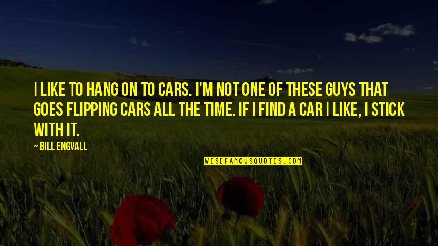 Guys Not Quotes By Bill Engvall: I like to hang on to cars. I'm Guys Not Quotes By Bill Engvall: I like to hang on to cars. I'm