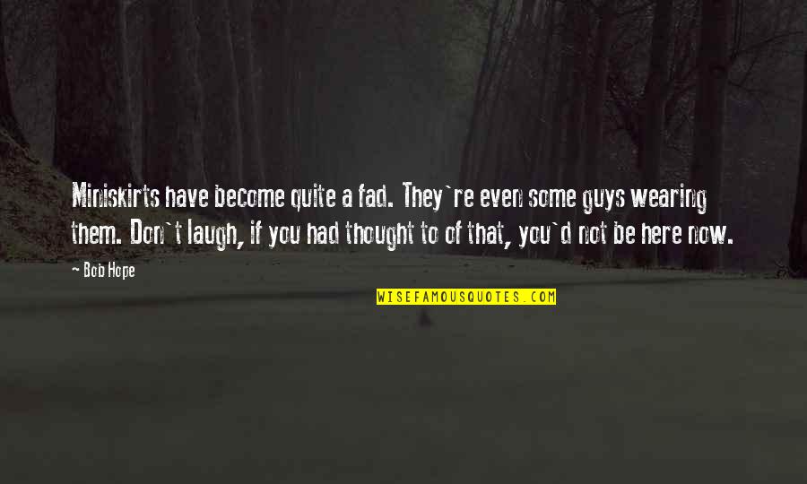 Guys Not Quotes By Bob Hope: Miniskirts have become quite a fad. They're even Guys Not Quotes By Bob Hope: Miniskirts have become quite a fad. They're even