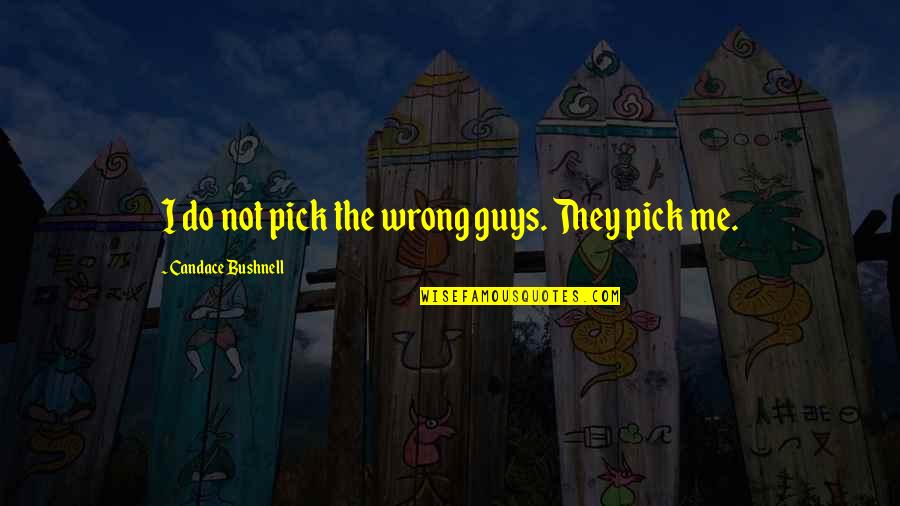 Guys Not Quotes By Candace Bushnell: I do not pick the wrong guys. They Guys Not Quotes By Candace Bushnell: I do not pick the wrong guys. They