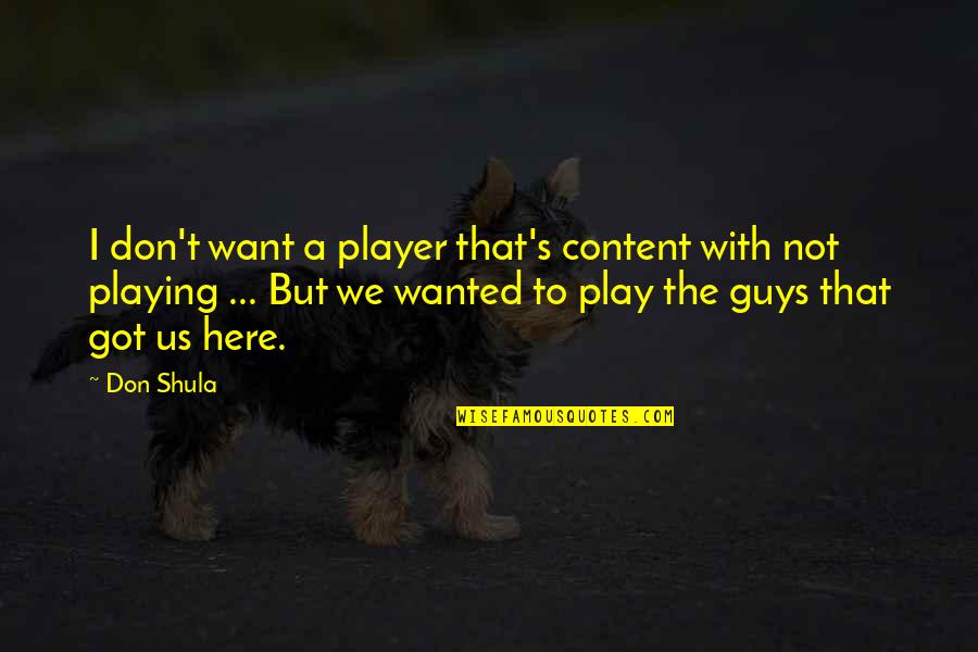 Guys Not Quotes By Don Shula: I don't want a player that's content with Guys Not Quotes By Don Shula: I don't want a player that's content with