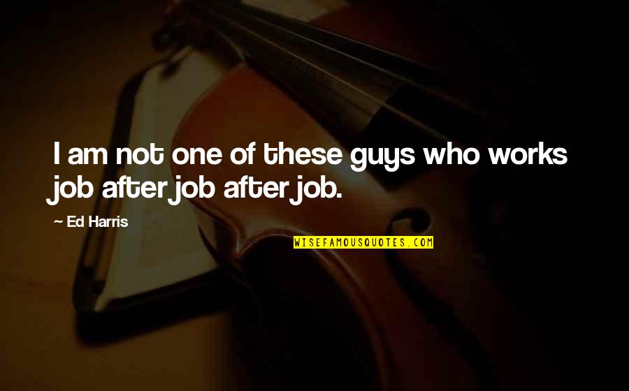 Guys Not Quotes By Ed Harris: I am not one of these guys who