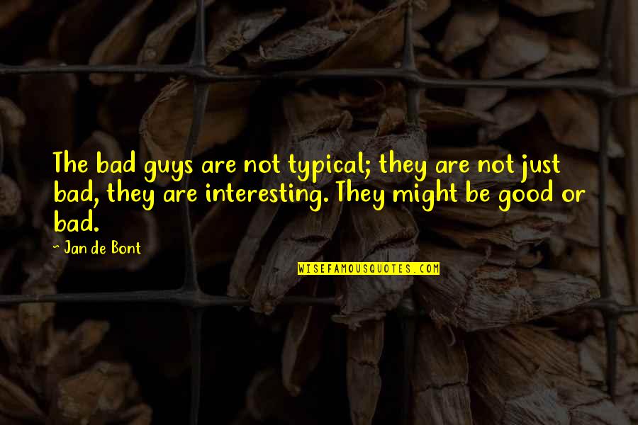 Guys Not Quotes By Jan De Bont: The bad guys are not typical; they are Guys Not Quotes By Jan De Bont: The bad guys are not typical; they are