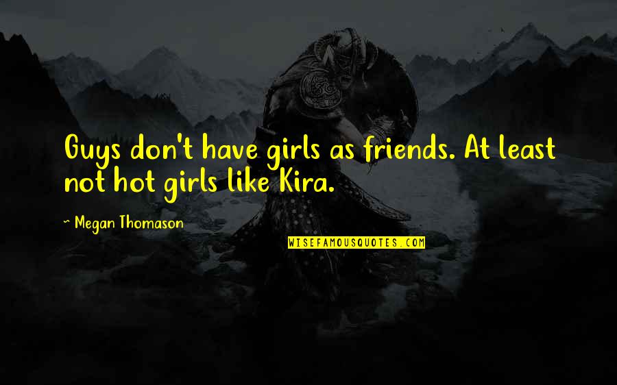 Guys Not Quotes By Megan Thomason: Guys don't have girls as friends. At least Guys Not Quotes By Megan Thomason: Guys don't have girls as friends. At least