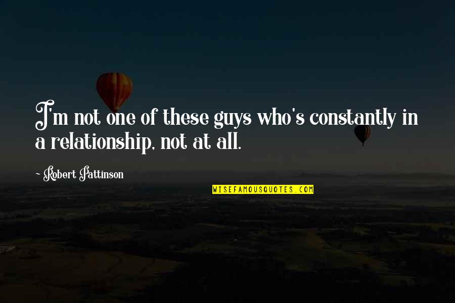 Guys Not Quotes By Robert Pattinson: I'm not one of these guys who's constantly Guys Not Quotes By Robert Pattinson: I'm not one of these guys who's constantly