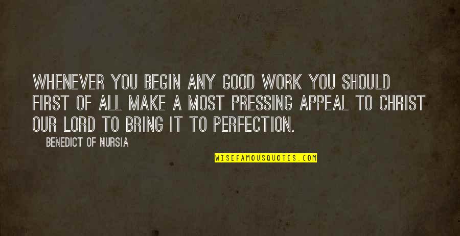 Guys Not Showing Affection Quotes By Benedict Of Nursia: Whenever you begin any good work you should