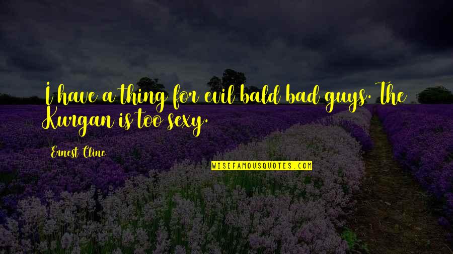 Guys Not Showing Affection Quotes By Ernest Cline: I have a thing for evil bald bad