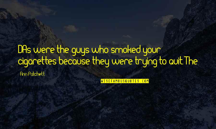 Guys Not Trying Quotes By Ann Patchett: DAs were the guys who smoked your cigarettes