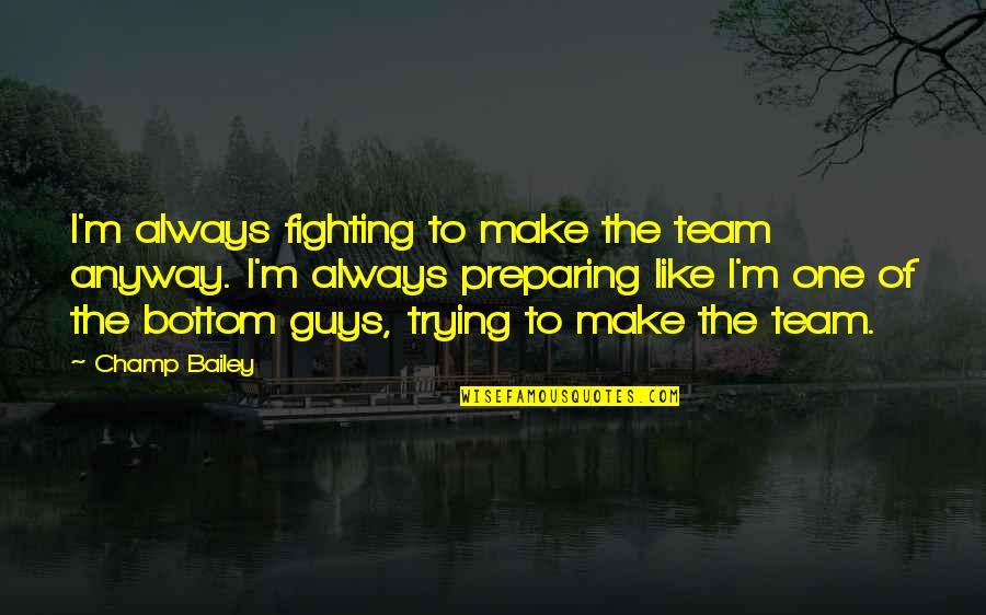 Guys Not Trying Quotes By Champ Bailey: I'm always fighting to make the team anyway.