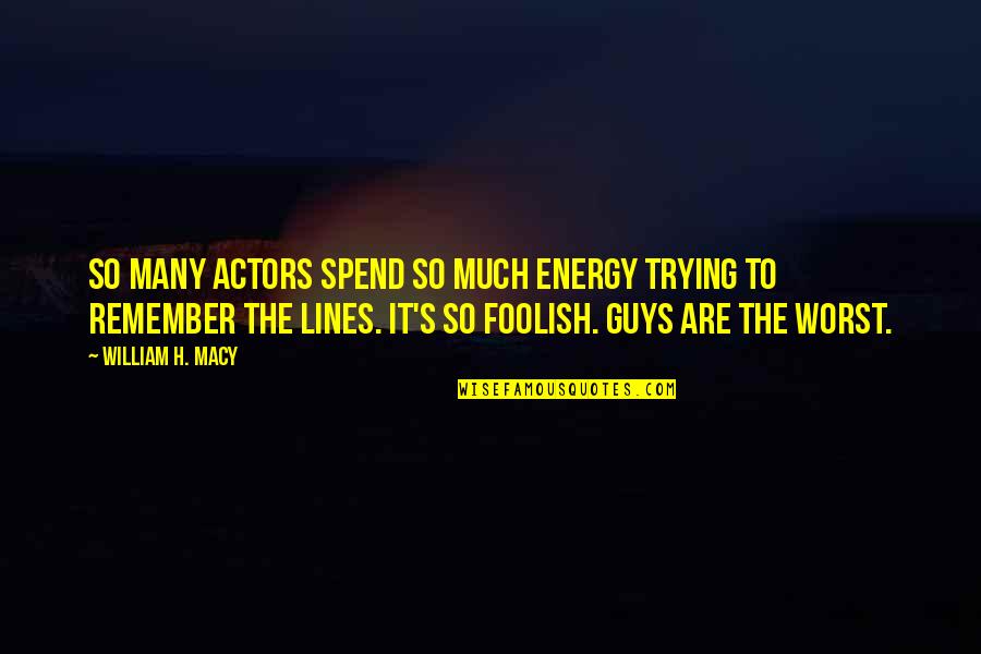 Guys Not Trying Quotes By William H. Macy: So many actors spend so much energy trying