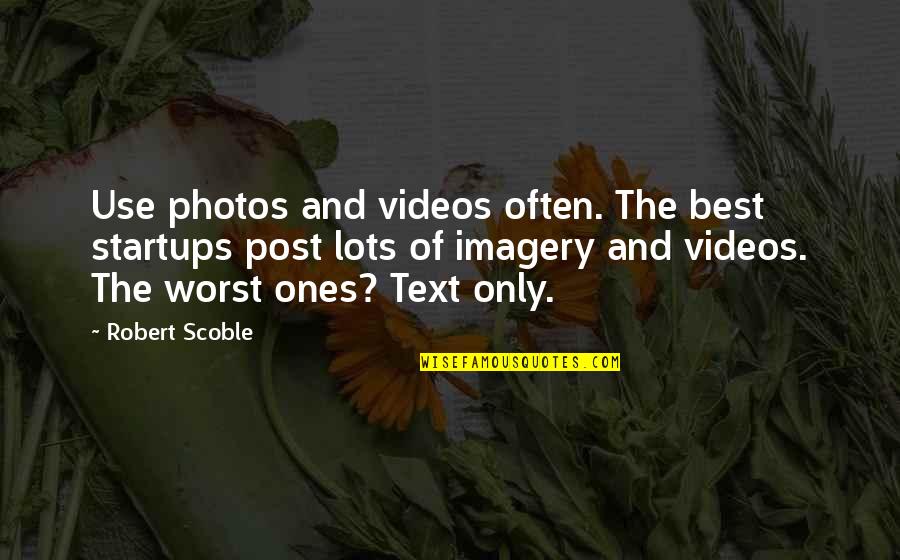 Guys Playing Mind Games Tumblr Quotes By Robert Scoble: Use photos and videos often. The best startups