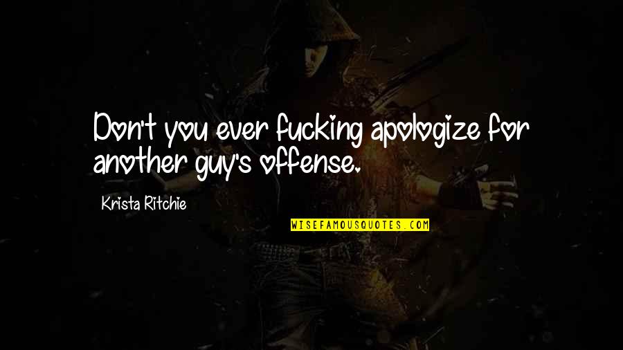 Guys Playing With Your Head Quotes By Krista Ritchie: Don't you ever fucking apologize for another guy's