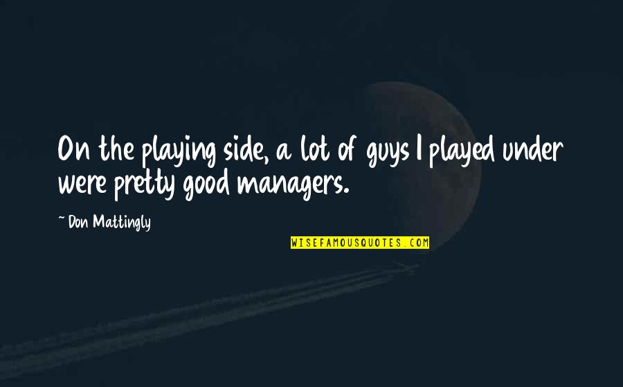 Guys Playing You Quotes By Don Mattingly: On the playing side, a lot of guys