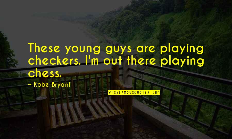 Guys Playing You Quotes By Kobe Bryant: These young guys are playing checkers. I'm out