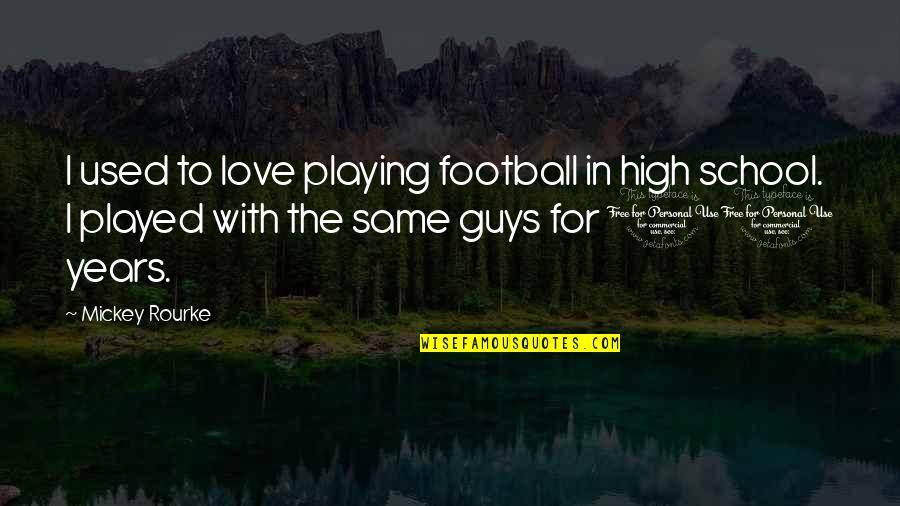 Guys Playing You Quotes By Mickey Rourke: I used to love playing football in high Guys Playing You Quotes By Mickey Rourke: I used to love playing football in high