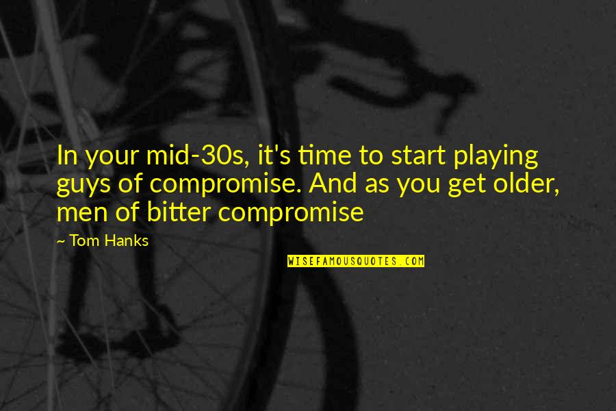 Guys Playing You Quotes By Tom Hanks: In your mid-30s, it's time to start playing Guys Playing You Quotes By Tom Hanks: In your mid-30s, it's time to start playing