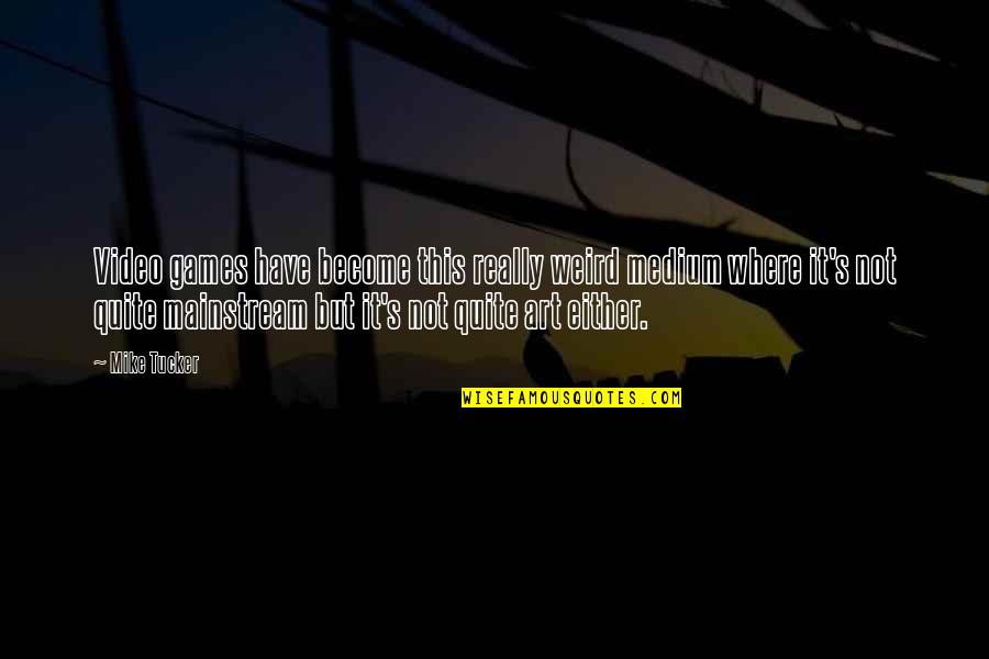 Guys Pushing You Away Quotes By Mike Tucker: Video games have become this really weird medium