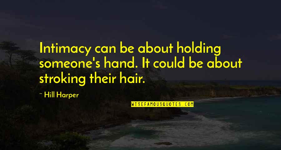 Guys Realizing What They Had Quotes By Hill Harper: Intimacy can be about holding someone's hand. It