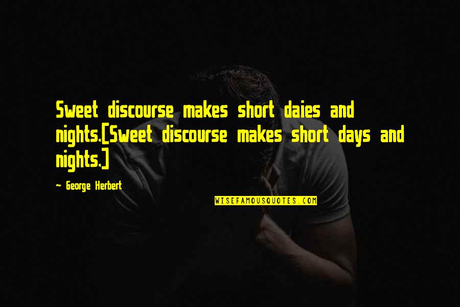 Guys Ruining Friendships Quotes By George Herbert: Sweet discourse makes short daies and nights.[Sweet discourse