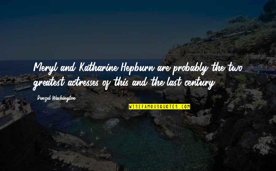 Guys Ruining Relationships Quotes By Denzel Washington: Meryl and Katharine Hepburn are probably the two