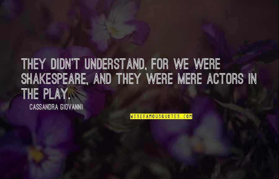 Guys Saying They Like You Quotes By Cassandra Giovanni: They didn't understand, for we were Shakespeare, and Guys Saying They Like You Quotes By Cassandra Giovanni: They didn't understand, for we were Shakespeare, and