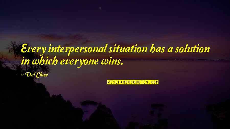 Guys Saying They Like You Quotes By Del Close: Every interpersonal situation has a solution in which