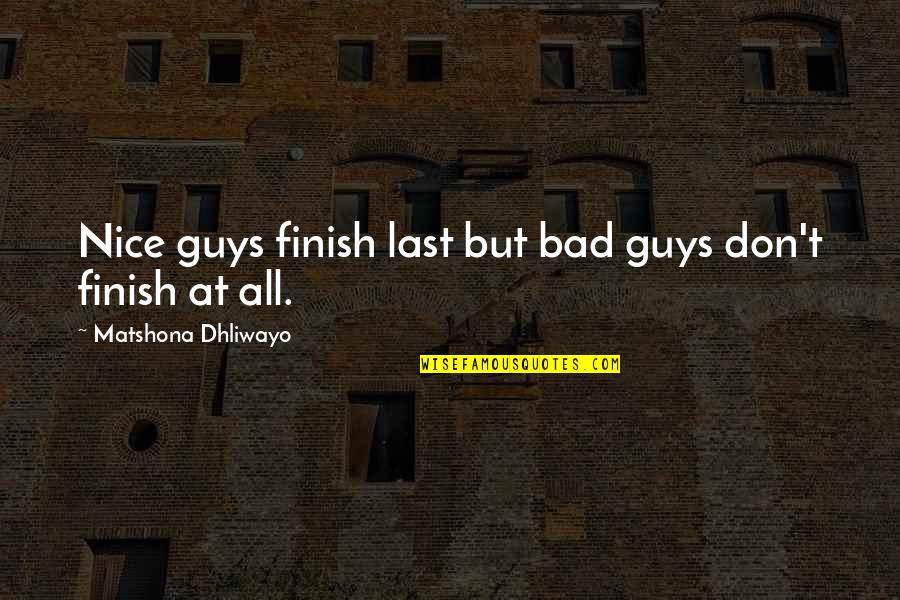 Guys Sayings And Quotes By Matshona Dhliwayo: Nice guys finish last but bad guys don't