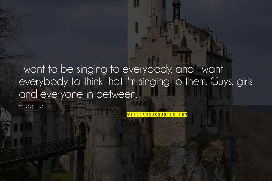 Guys Singing Quotes By Joan Jett: I want to be singing to everybody, and