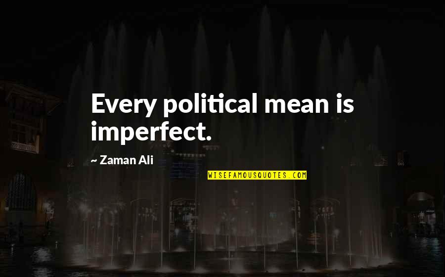 Guys Singing Quotes By Zaman Ali: Every political mean is imperfect.