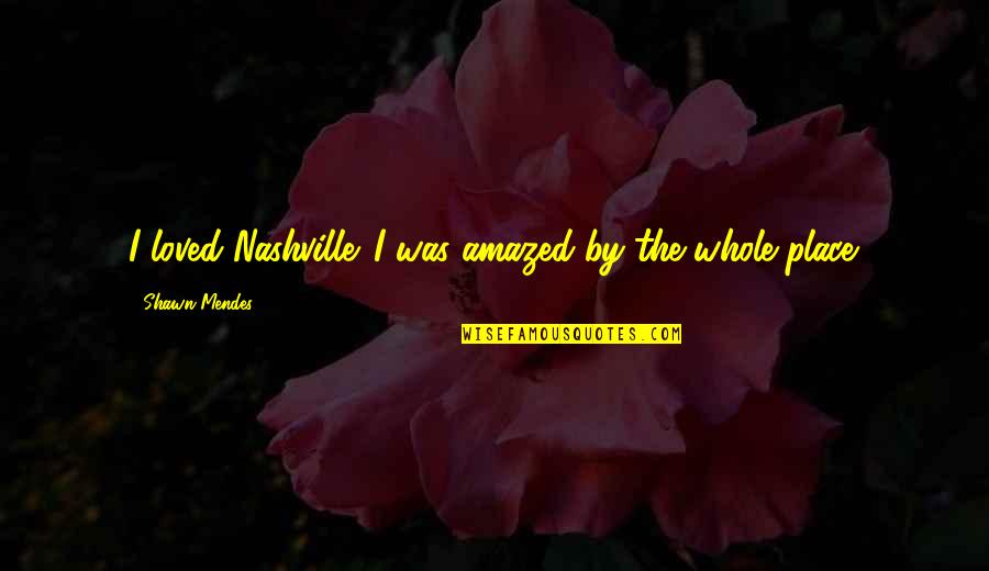 Guys Spitting Game Quotes By Shawn Mendes: I loved Nashville. I was amazed by the