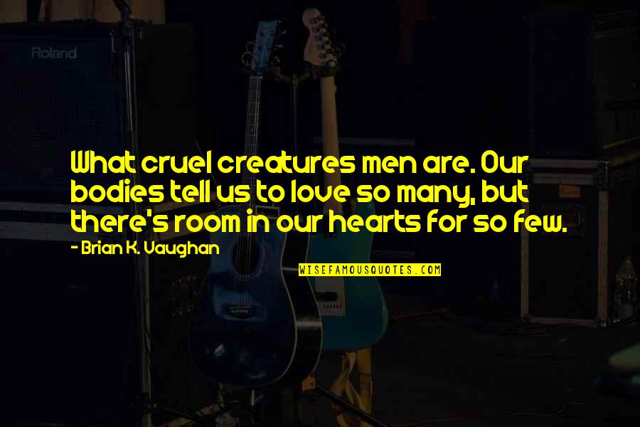 Guys Staring At You Quotes By Brian K. Vaughan: What cruel creatures men are. Our bodies tell Guys Staring At You Quotes By Brian K. Vaughan: What cruel creatures men are. Our bodies tell