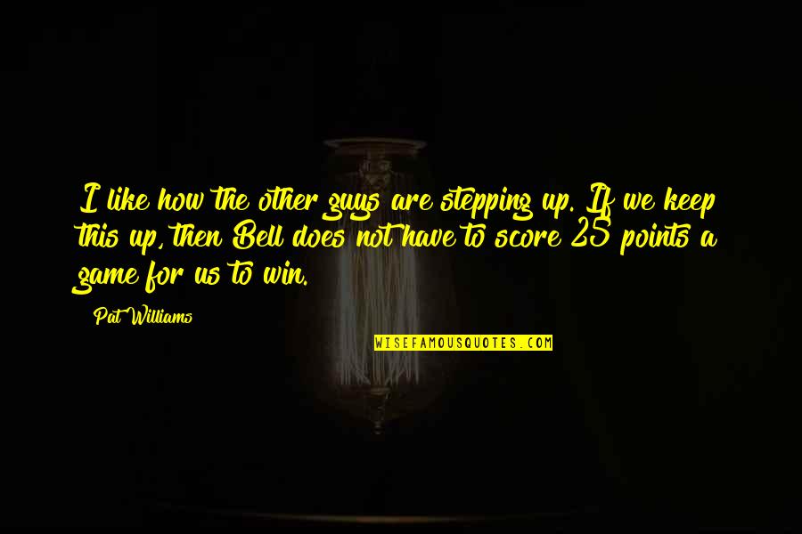 Guys Stepping Up Quotes By Pat Williams: I like how the other guys are stepping