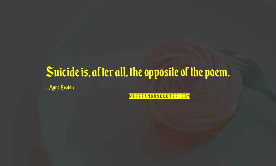 Guys Taking Selfies Quotes By Anne Sexton: Suicide is, after all, the opposite of the