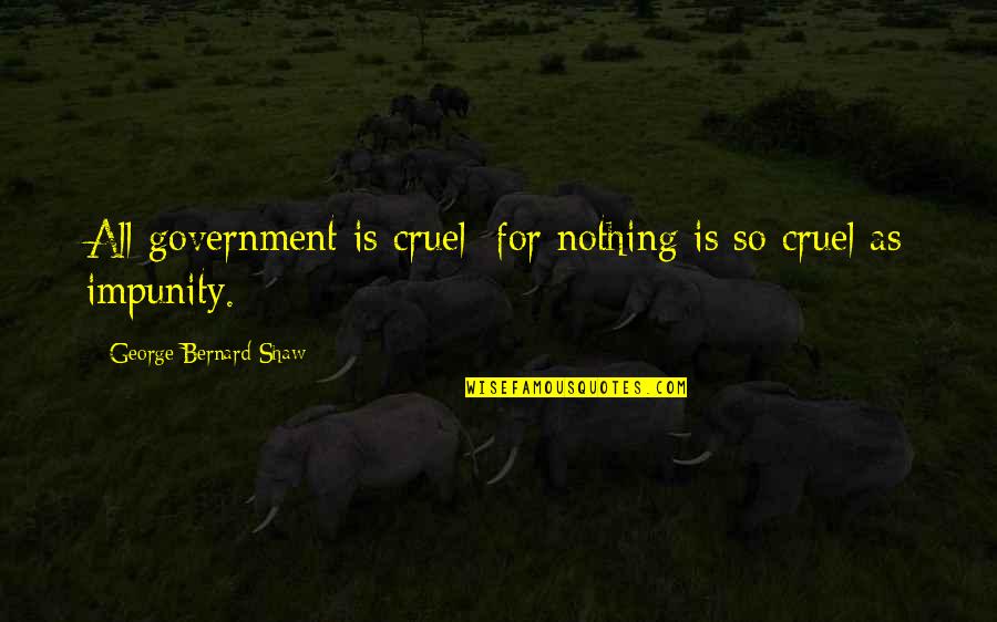 Guys Talking To Every Girl Quotes By George Bernard Shaw: All government is cruel; for nothing is so