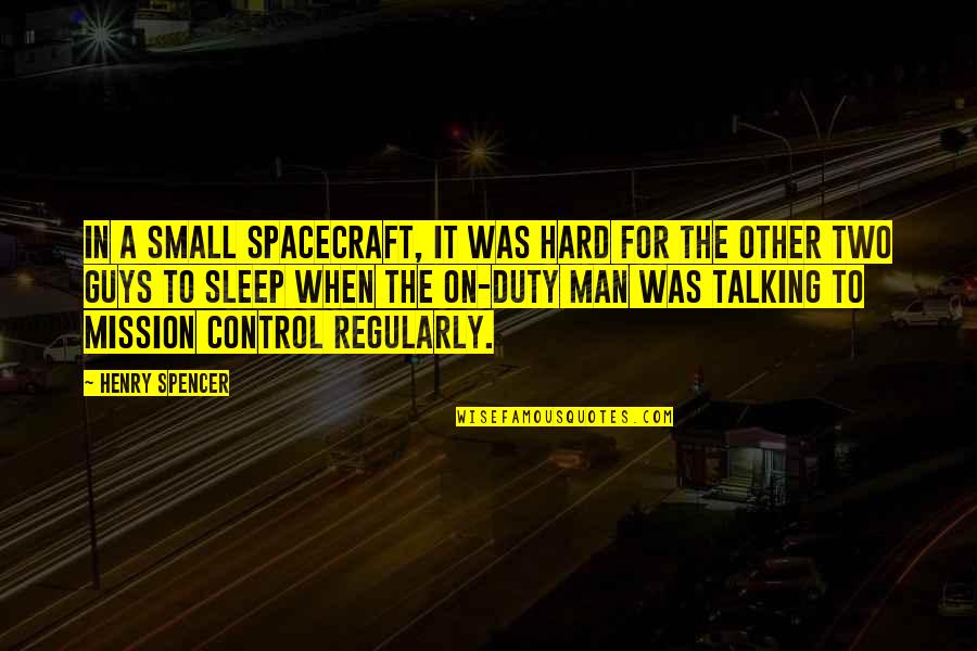 Guys Talking To Their Ex Quotes By Henry Spencer: In a small spacecraft, it was hard for Guys Talking To Their Ex Quotes By Henry Spencer: In a small spacecraft, it was hard for